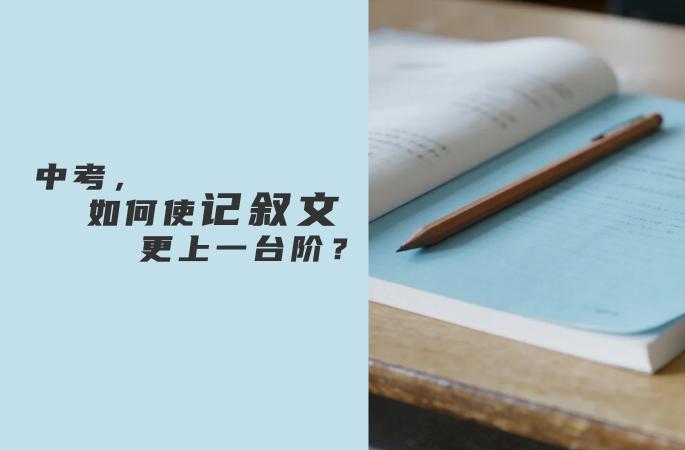 中考，如何使记叙文更上一台阶？ 