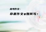 高考作文：命题作文要如何写？